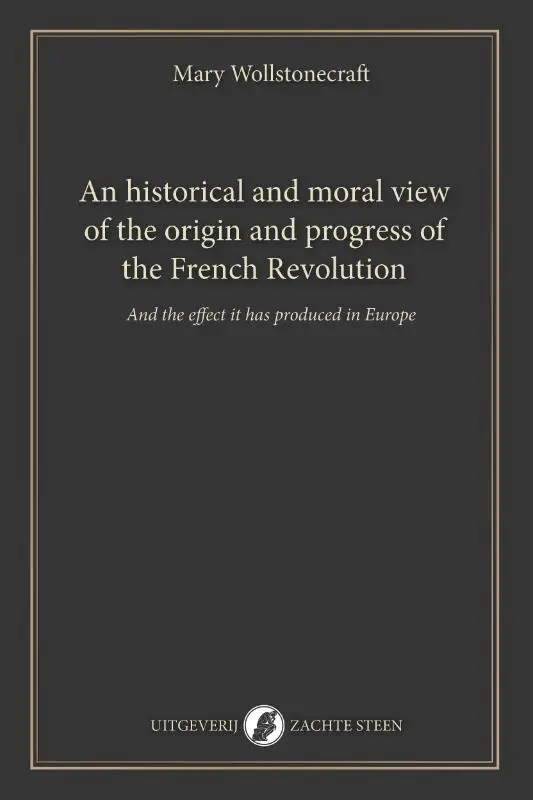 An historical and moral view of the origin and progress of the French Revolution